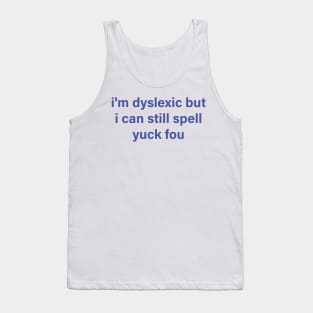 i'm dyslexic but i can still spell yuck fou Tank Top